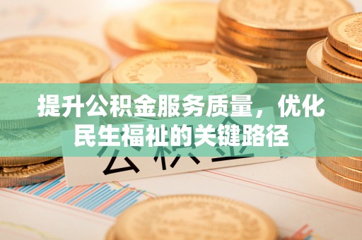兴安提升公积金服务质量，优化民生福祉的关键路径