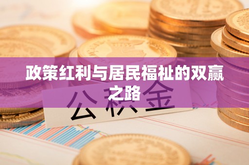 兴安政策红利与居民福祉的双赢之路