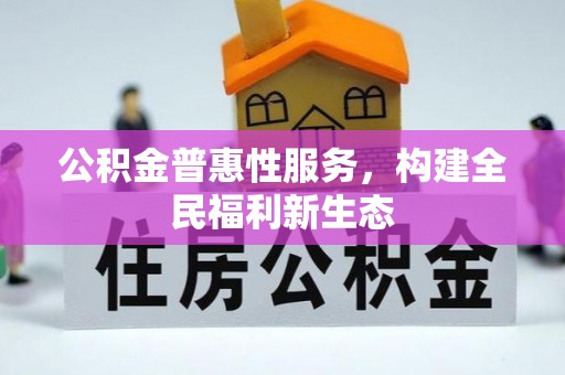 兴安公积金普惠性服务，构建全民福利新生态