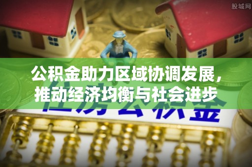 兴安公积金助力区域协调发展，推动经济均衡与社会进步