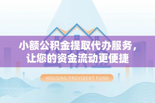 兴安小额公积金提取代办服务，让您的资金流动更便捷