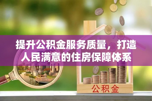 兴安提升公积金服务质量，打造人民满意的住房保障体系