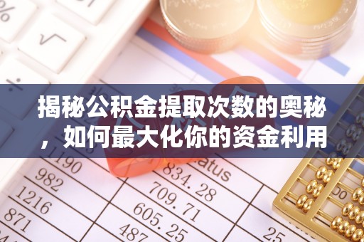 兴安揭秘公积金提取次数的奥秘，如何最大化你的资金利用？