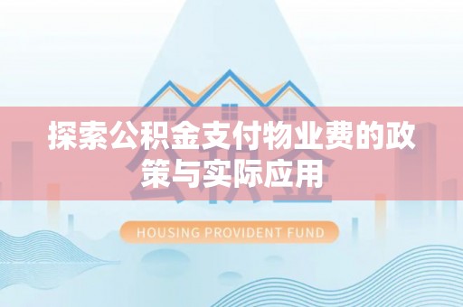 兴安探索公积金支付物业费的政策与实际应用