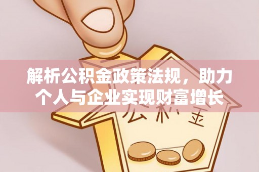 兴安解析公积金政策法规，助力个人与企业实现财富增长