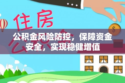 兴安公积金风险防控，保障资金安全，实现稳健增值