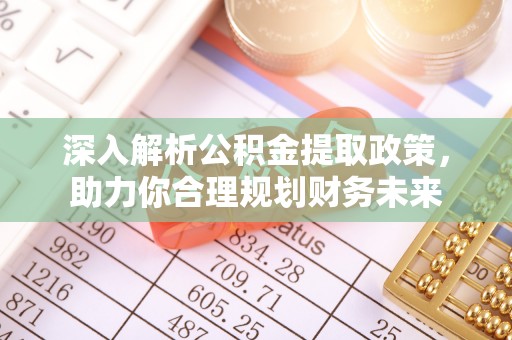 兴安深入解析公积金提取政策，助力你合理规划财务未来