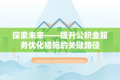 兴安探索未来——提升公积金服务优化措施的关键路径