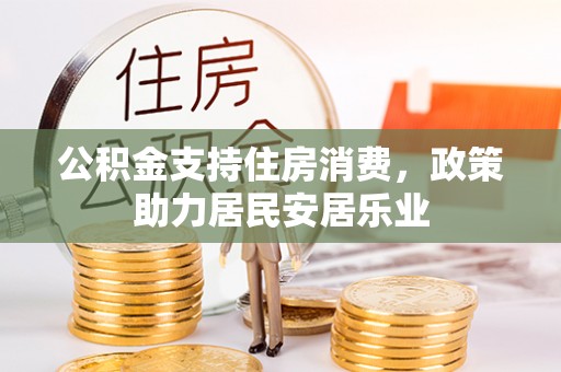 兴安公积金支持住房消费，政策助力居民安居乐业