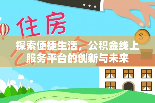 兴安探索便捷生活，公积金线上服务平台的创新与未来