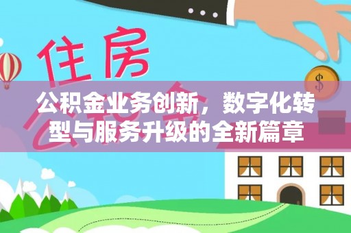 兴安公积金业务创新，数字化转型与服务升级的全新篇章