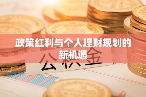 兴安政策红利与个人理财规划的新机遇