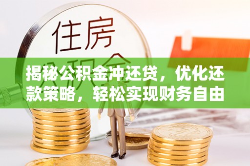 兴安揭秘公积金冲还贷，优化还款策略，轻松实现财务自由